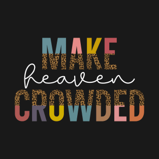 Make Heaven Crowded, of christian faith believer T-Shirt