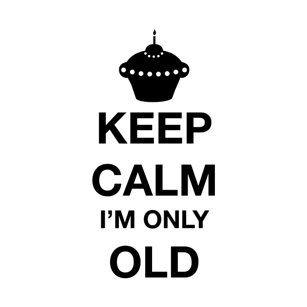 Keep calm I'm only old by One2shree