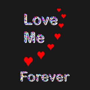 Love Me ........ Forever T-Shirt