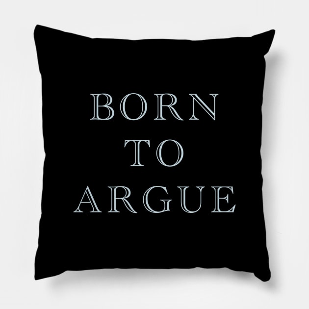 Born to argue Pillow by ericamhf86