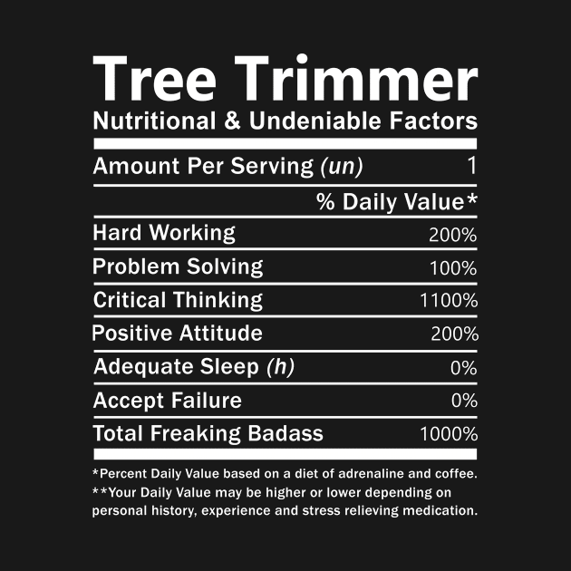 Tree Trimmer T Shirt - Nutritional and Undeniable Factors Gift Item Tee by Ryalgi