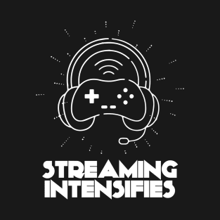 Streaming intensifies videogame streamer T-Shirt