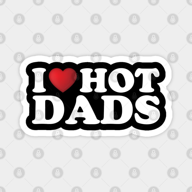 I Love Hot Dads Magnet by DragonTees