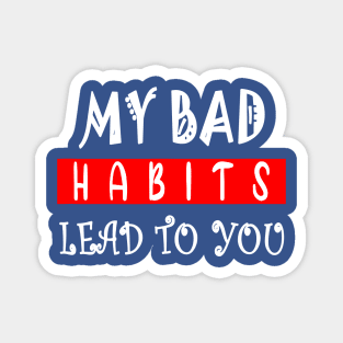 my bad habits lead to you 1 Magnet