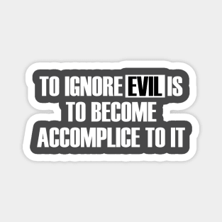 To Ignore Evil Is To Become Accomplice To It Magnet