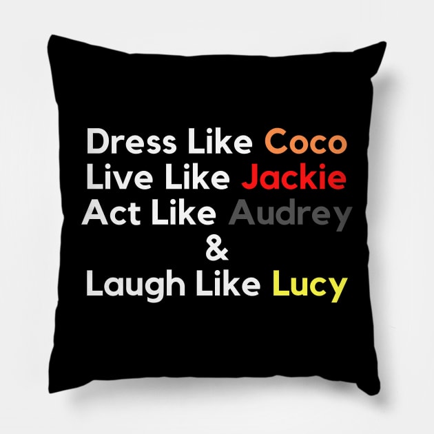 Dress Like Coco, Live Like Jackie, Act Like Audrey and Laugh Like Lucy Pillow by Holly ship