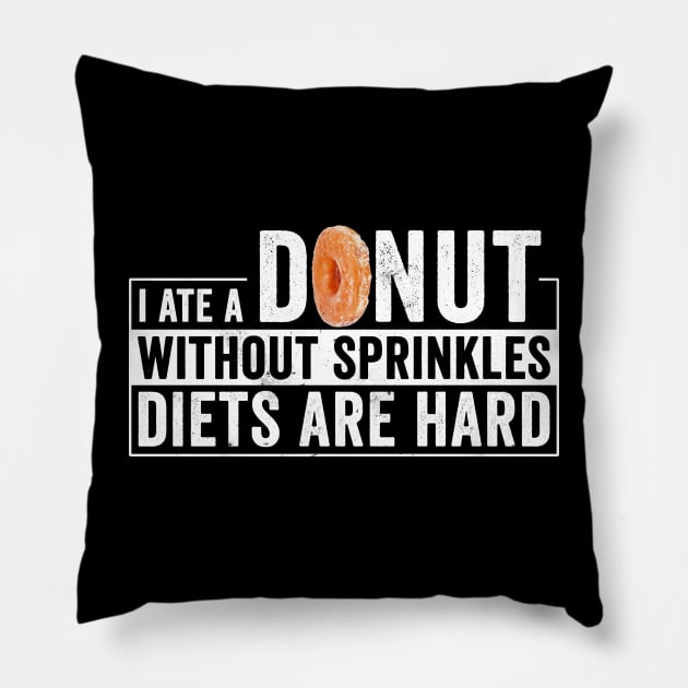 I Ate a Donut Without Sprinkles Diets are hard Pillow by Horisondesignz