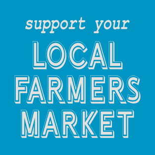 Support Your Local Farmers Market! T-Shirt