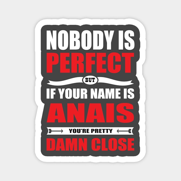 Nobody Is Perfect But If Your Name Is ANAIS You Are Pretty Damn Close Magnet by premium_designs