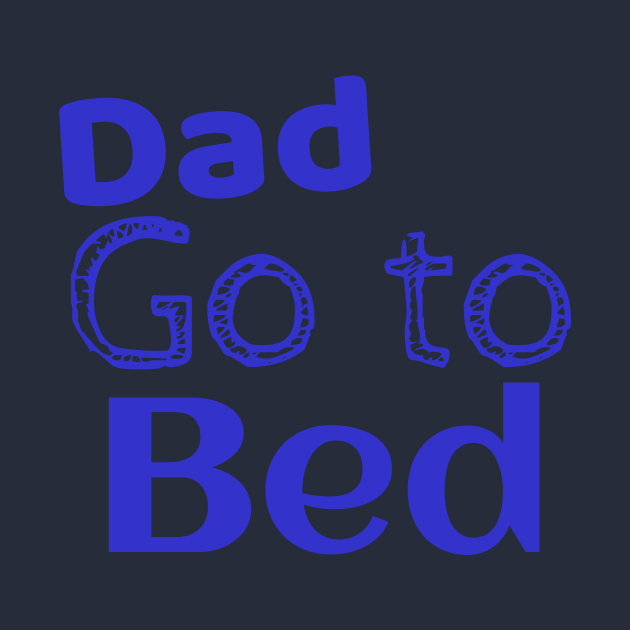 Dad go to bad funny shirt by Storfa101