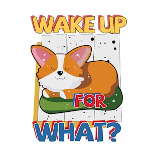 Wake Up For What Corgi T-Shirt