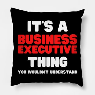 It's A Business Executive Thing You Wouldn't Understand Pillow