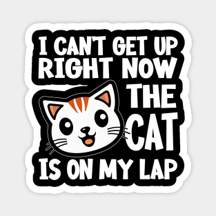 I CAN’T GET UP RIGHT NOW THE CAT IS ON MY LAP Funny Gift For Cat Lovers Magnet