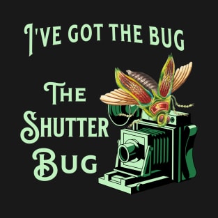 I've Got The Bug The Shutter Bug T-Shirt