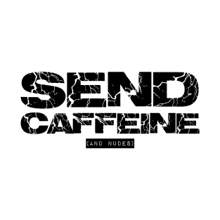 send caffeine (and nudes) T-Shirt