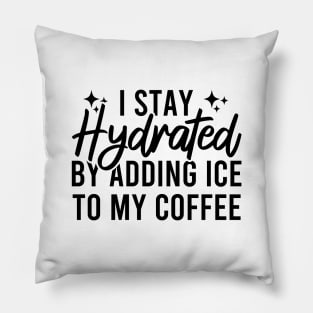 I Stay Hydrated By Adding Ice To My Coffee Pillow