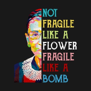 Not Fragile Like A Flower Fragile Like A Bomb Ruth Bader Ginsburg Quote T-Shirt