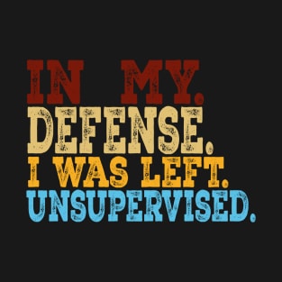 Retro In My Defense I Was Left Unsupervised T-Shirt