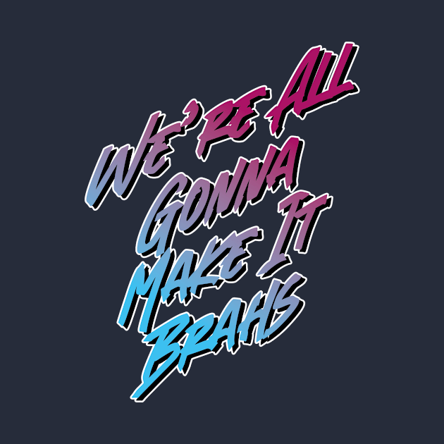 We're all gonna make it brahs by JoakynRivas