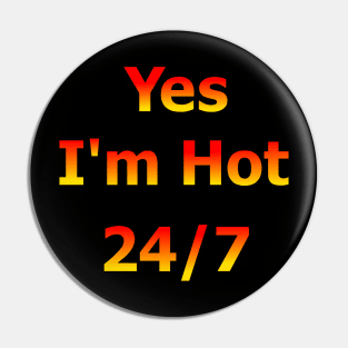 Yes I'm Hot 24/7 Pin