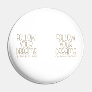 Follow Your Dreams Go Back To Bed Pin