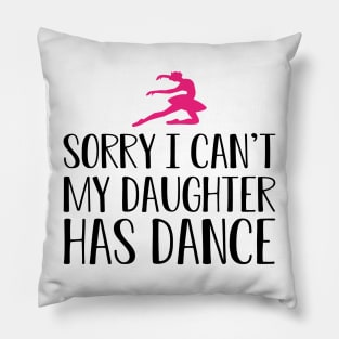 Ballet Mom - Sorry I can't my daughter has dance Pillow