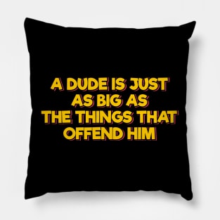 A Dude is Just As Big As the Things That Offend Him Pillow