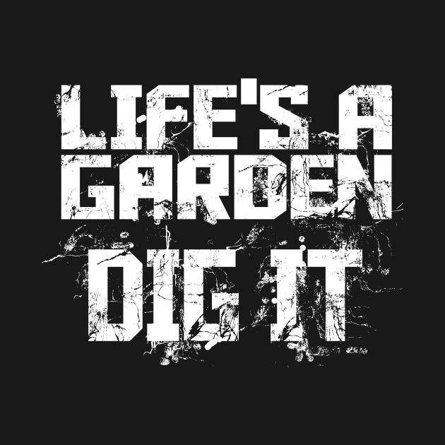 Life's A Garden Dig It by jerranne