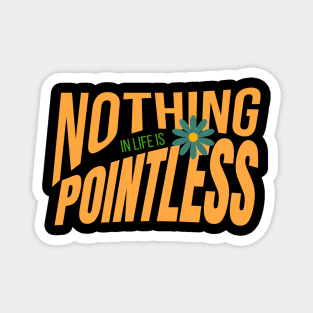 Nothing in life is pointless inspirational quote Magnet