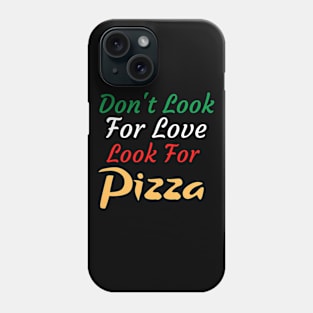 Don't Look For Love Look For Pizza Phone Case