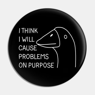 I think i will cause problems on purpose Pin