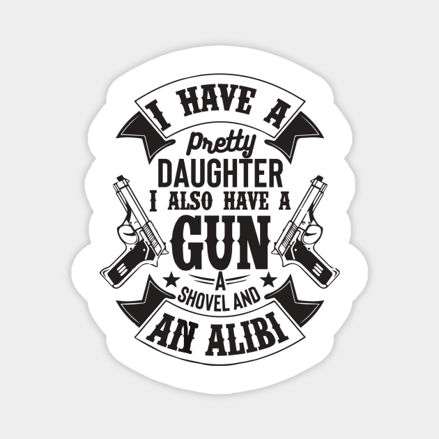 I have a pretty daughter. I also have a gun a shovel and an Alibi ! Magnet by UmagineArts