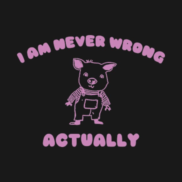 I Am Never Wrong Actually - Unisex by ILOVEY2K