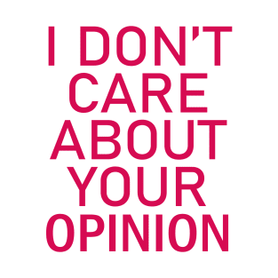 I don't care about your opinion T-Shirt