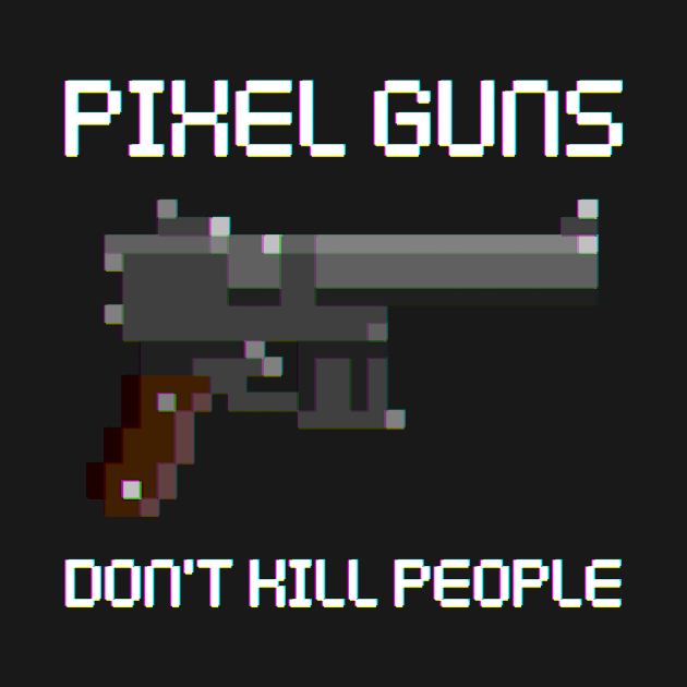 Pixel Guns Don't Kill People by DACHSWERK