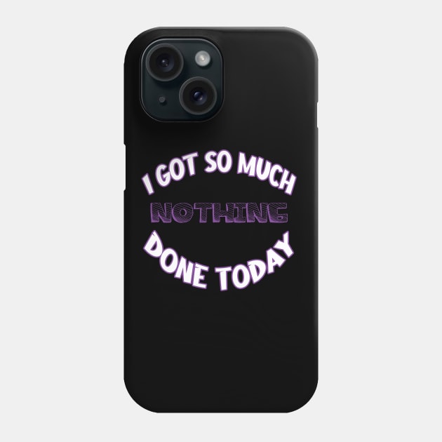 I Got So Much Nothing Done Today Phone Case by RailoImage