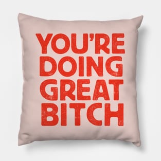 You're Doing Great Bitch Pillow