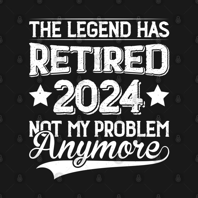 The Legend Has Retired 2024 Not My Problem Anymore by Evolve Elegance