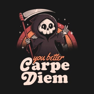 You Better Carpe Diem Funny Sarcastic T-Shirt