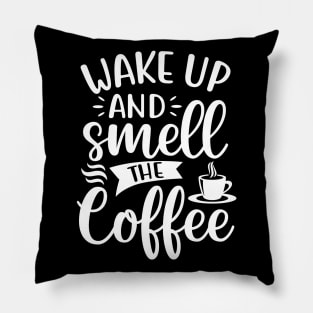 Wake Up and Smell the Coffee - Coffee Lover Pillow