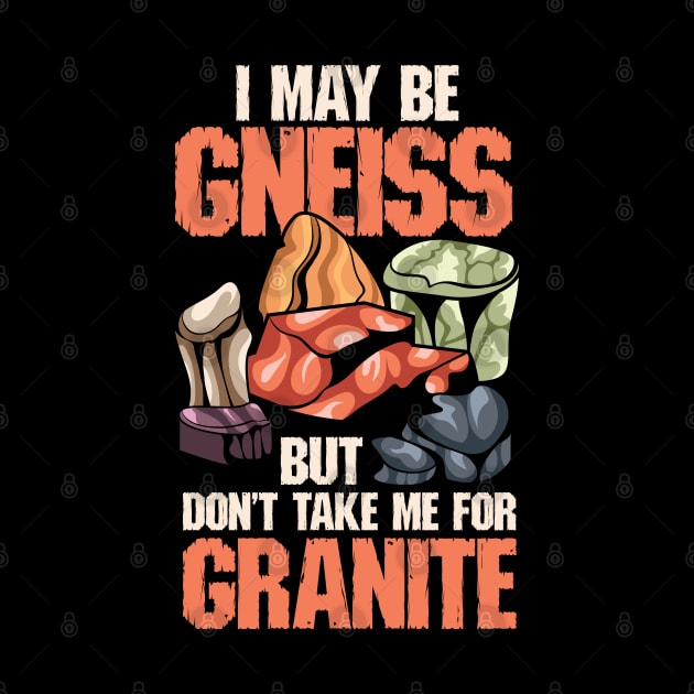 I May Be Gneiss But Don't Take Me For Granite by maxdax