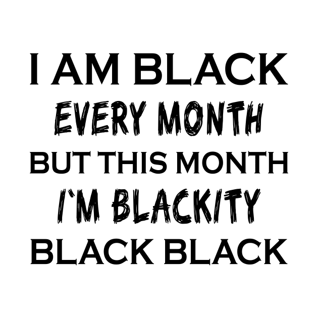 I Am Black Every Month But This Month I'm Blackity Gift Shirt by mo designs 95