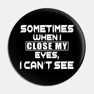 Sometimes When I Close My Eyes I Can't See Pin