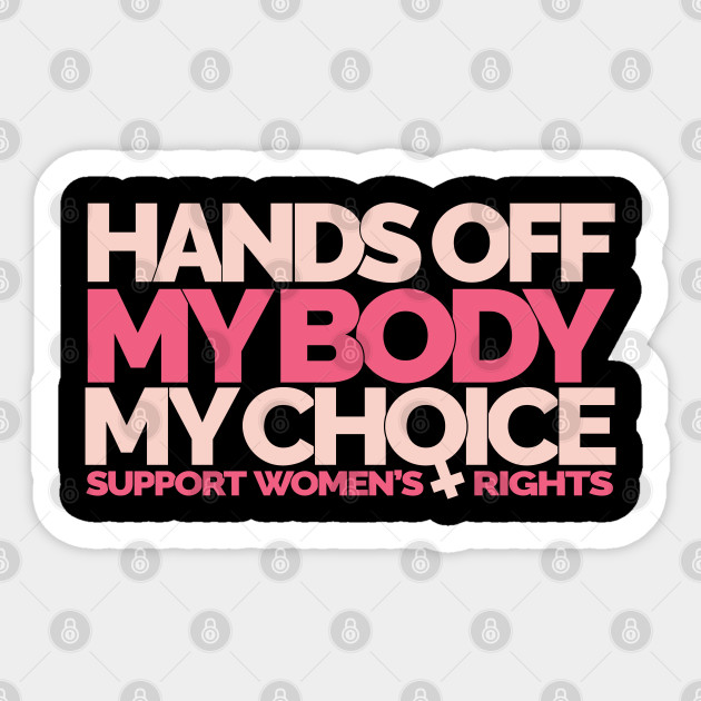 Hands Off My Body My Choice - Womens Rights - Sticker