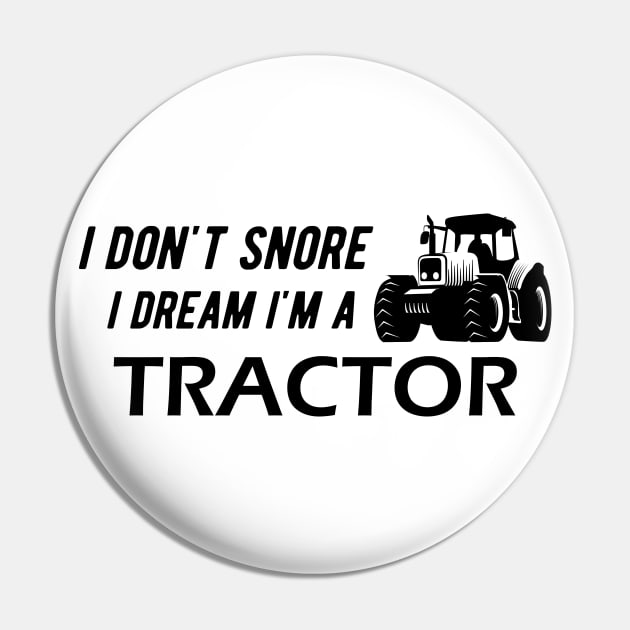 Farm Tractor - I don't snore I dream I'm a tractor Pin by KC Happy Shop