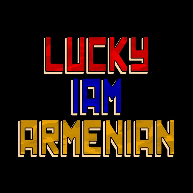 Lucky Iam Armenian, Armenian Patriot, Armenia by Jakavonis