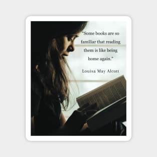 Louisa May Alcott quote: Some books are so familiar that reading them is like being home again. Magnet