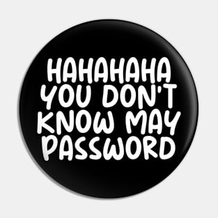 HAHAHA YOU DONT KNOW MY PASWORD Pin