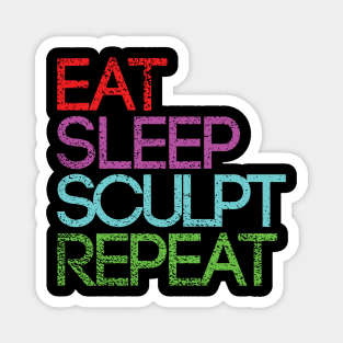 EAT SLEEP SCULPT REPEAT artist slogan design Magnet