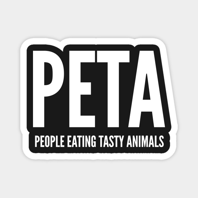 PETA - People Eating Tasty Animals - Funny Parody Peta Shirt - Peta - Magnet | TeePublic PETA - People Eating Tasty Animals - Funny Parody Peta Shirt - Peta - Magnet | TeePublic